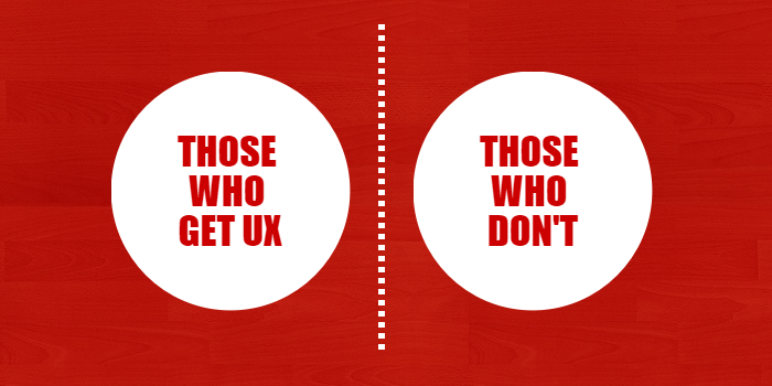 Those who get UX | Those who don't.